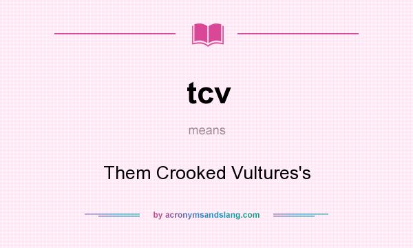 What does tcv mean? It stands for Them Crooked Vultures`s