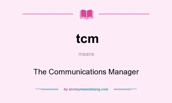 What does tcm mean? It stands for The Communications Manager