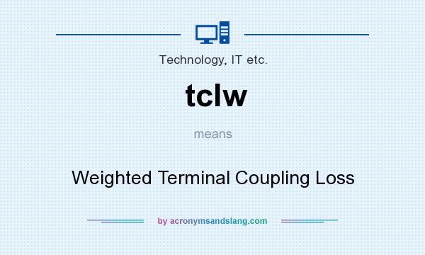 What does tclw mean? It stands for Weighted Terminal Coupling Loss