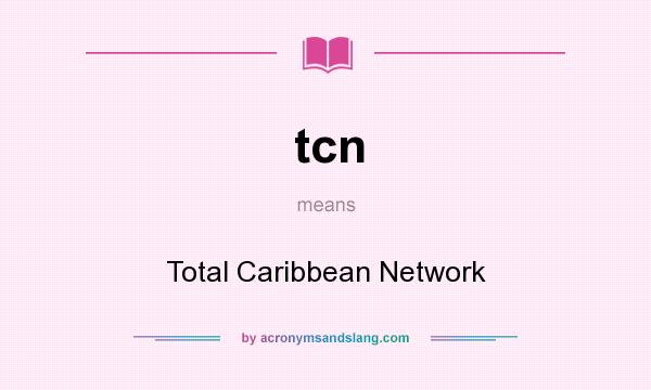 What does tcn mean? It stands for Total Caribbean Network