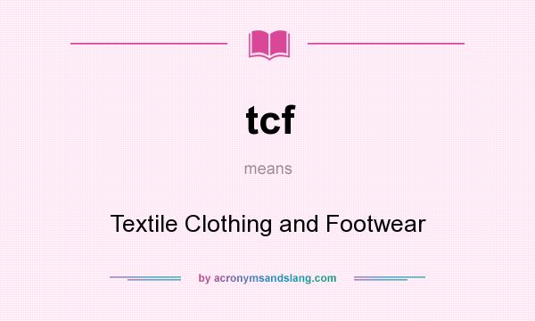 What does tcf mean? It stands for Textile Clothing and Footwear