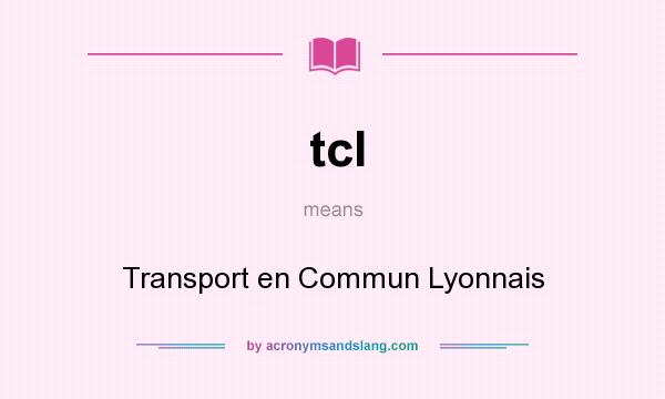 What does tcl mean? It stands for Transport en Commun Lyonnais