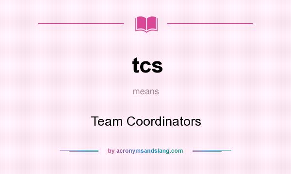 What does tcs mean? It stands for Team Coordinators