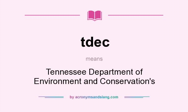 What does tdec mean? It stands for Tennessee Department of Environment and Conservation`s