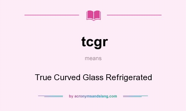 What does tcgr mean? It stands for True Curved Glass Refrigerated