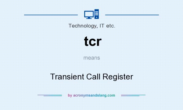 What does tcr mean? It stands for Transient Call Register