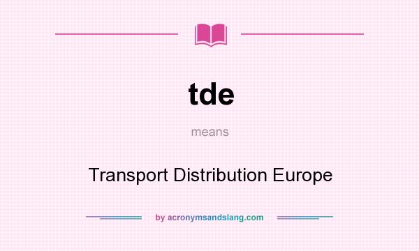 What does tde mean? It stands for Transport Distribution Europe