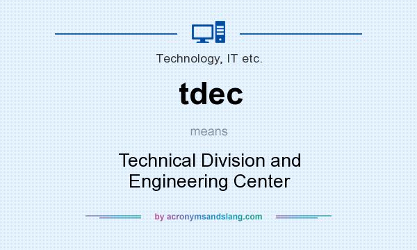 What does tdec mean? It stands for Technical Division and Engineering Center
