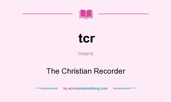 What does tcr mean? It stands for The Christian Recorder