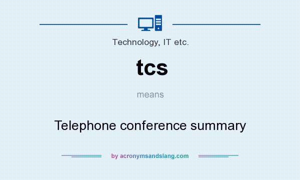 What does tcs mean? It stands for Telephone conference summary