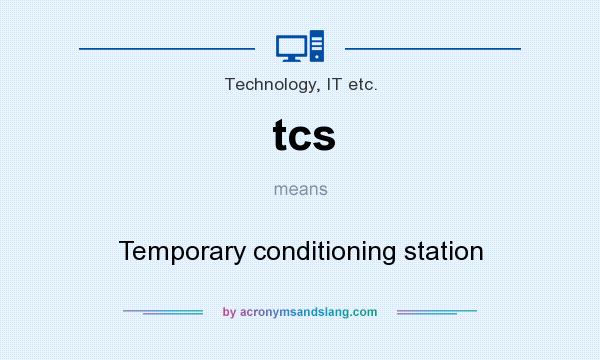What does tcs mean? It stands for Temporary conditioning station