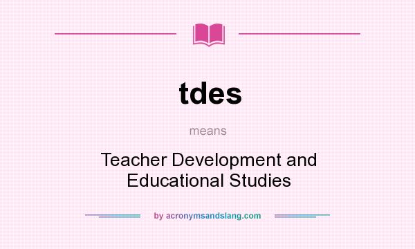 What does tdes mean? It stands for Teacher Development and Educational Studies