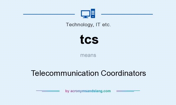 What does tcs mean? It stands for Telecommunication Coordinators