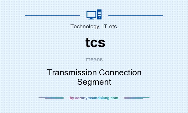 What does tcs mean? It stands for Transmission Connection Segment