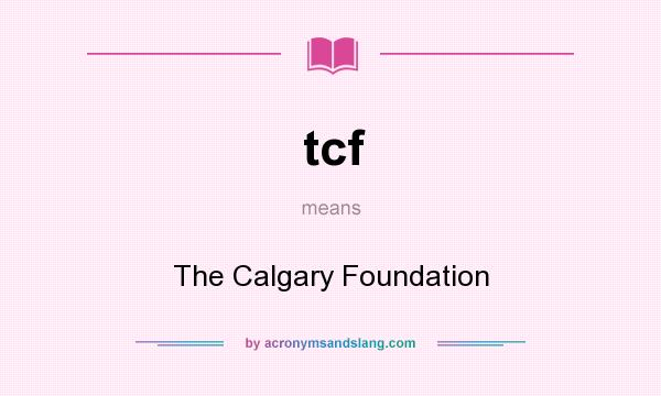 What does tcf mean? It stands for The Calgary Foundation