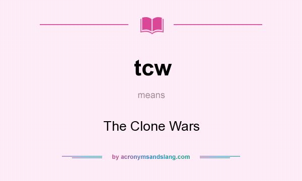 What does tcw mean? It stands for The Clone Wars