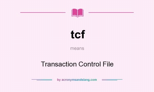 What does tcf mean? It stands for Transaction Control File