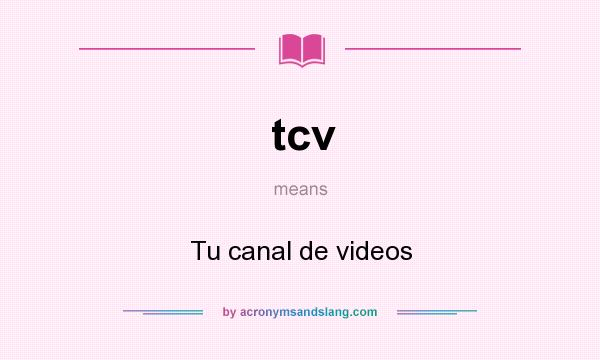 What does tcv mean? It stands for Tu canal de videos