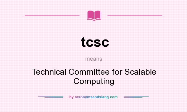 What does tcsc mean? It stands for Technical Committee for Scalable Computing