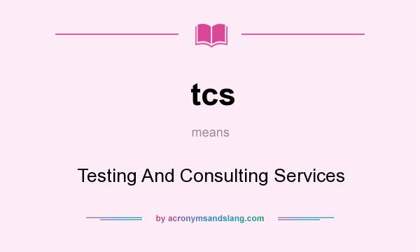 What does tcs mean? It stands for Testing And Consulting Services