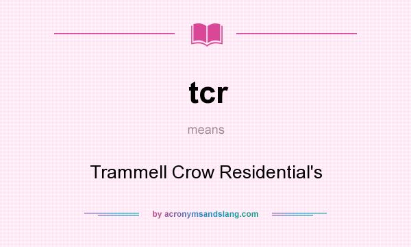 What does tcr mean? It stands for Trammell Crow Residential`s