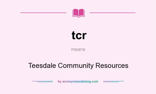 What does tcr mean? It stands for Teesdale Community Resources