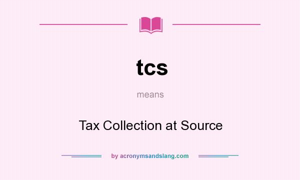 What does tcs mean? It stands for Tax Collection at Source