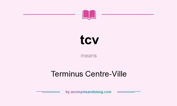 What does tcv mean? It stands for Terminus Centre-Ville