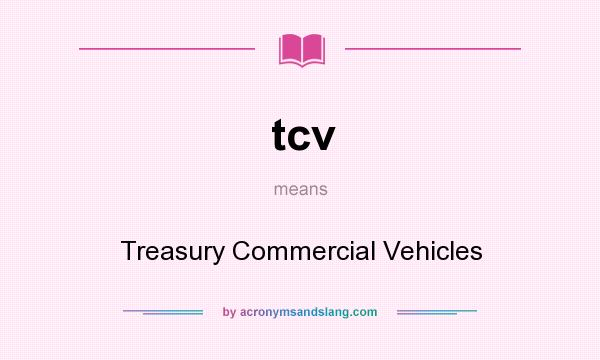 What does tcv mean? It stands for Treasury Commercial Vehicles