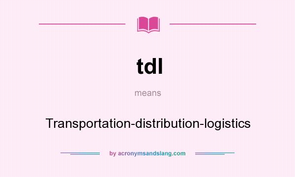 What does tdl mean? It stands for Transportation-distribution-logistics