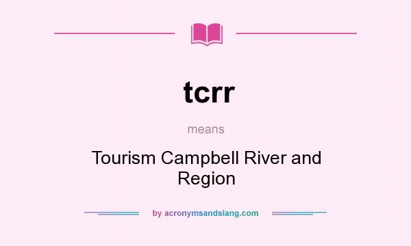What does tcrr mean? It stands for Tourism Campbell River and Region
