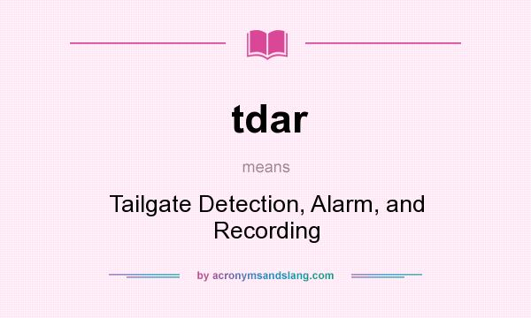 What does tdar mean? It stands for Tailgate Detection, Alarm, and Recording