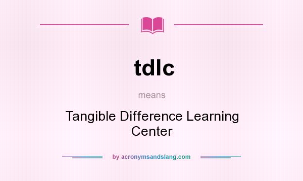 What does tdlc mean? It stands for Tangible Difference Learning Center