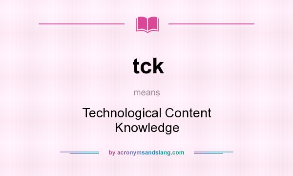 What does tck mean? It stands for Technological Content Knowledge