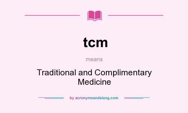What does tcm mean? It stands for Traditional and Complimentary Medicine