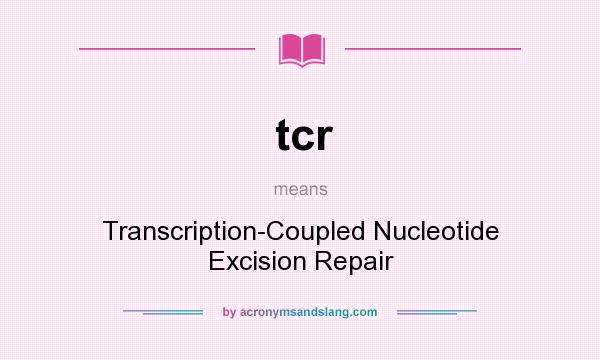 What does tcr mean? It stands for Transcription-Coupled Nucleotide Excision Repair