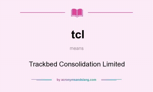 What does tcl mean? It stands for Trackbed Consolidation Limited