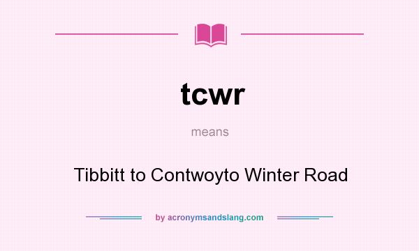What does tcwr mean? It stands for Tibbitt to Contwoyto Winter Road