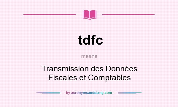What does tdfc mean? It stands for Transmission des Données Fiscales et Comptables