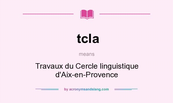 What does tcla mean? It stands for Travaux du Cercle linguistique d`Aix-en-Provence