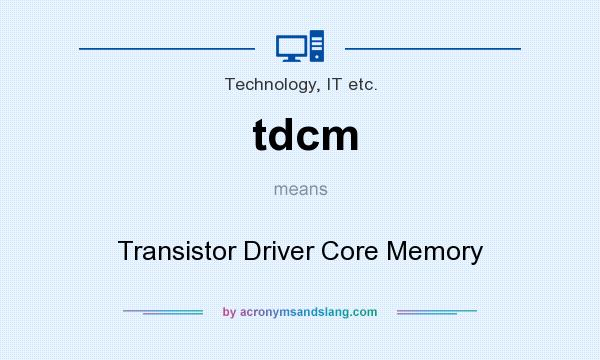 What does tdcm mean? It stands for Transistor Driver Core Memory