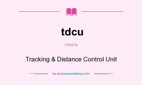 What does tdcu mean? It stands for Tracking & Distance Control Unit