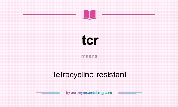 What does tcr mean? It stands for Tetracycline-resistant