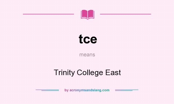 What does tce mean? It stands for Trinity College East