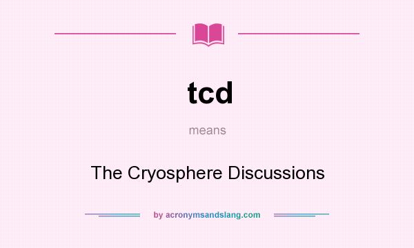 What does tcd mean? It stands for The Cryosphere Discussions