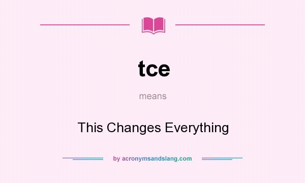 What does tce mean? It stands for This Changes Everything