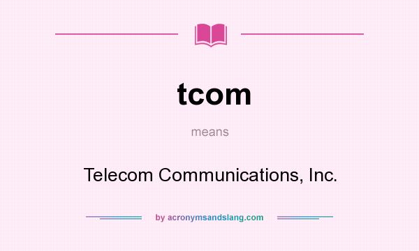 What does tcom mean? It stands for Telecom Communications, Inc.