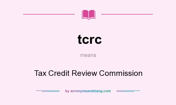 What does tcrc mean? It stands for Tax Credit Review Commission