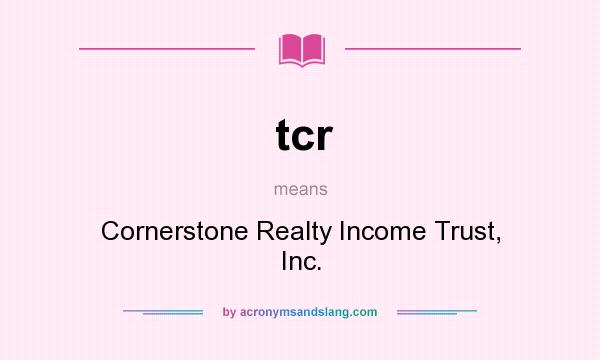 What does tcr mean? It stands for Cornerstone Realty Income Trust, Inc.