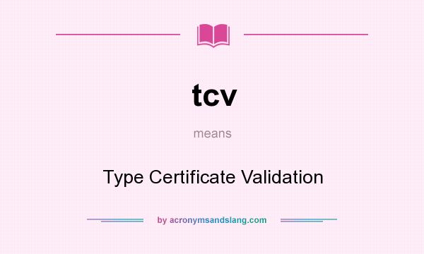What does tcv mean? It stands for Type Certificate Validation